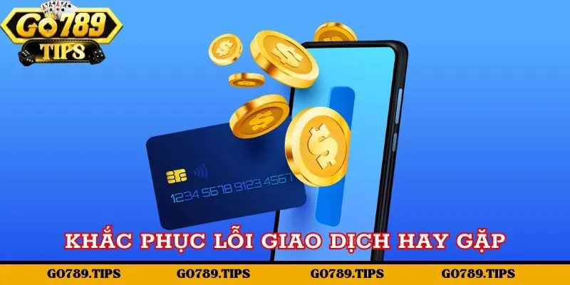 Khắc phục lỗi giao dịch người chơi hay gặp