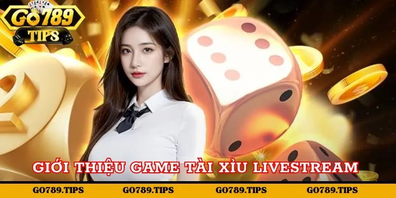 Giới thiệu đôi nét về game tài xỉu livestream Go789 