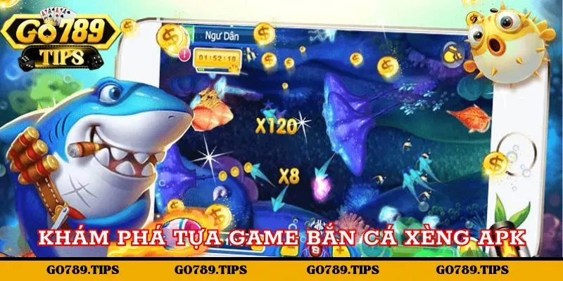 Tìm hiểu đôi nét về game Bắn cá xèng APK tại Go789