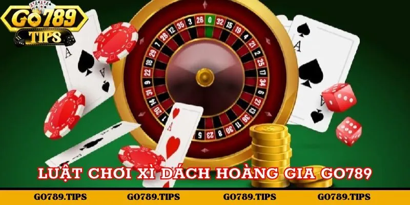 Luật chơi xì dách hoàng gia tại Go789 chuẩn xác nhất