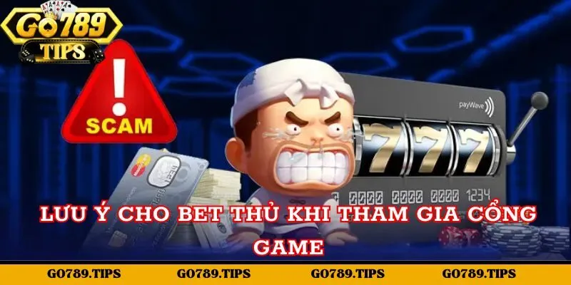 Lưu ý cho bet thủ khi tham gia cổng game