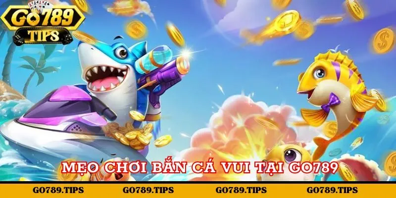 Tổng hợp mẹo chơi Bắn cá vui thắng to tại Go789