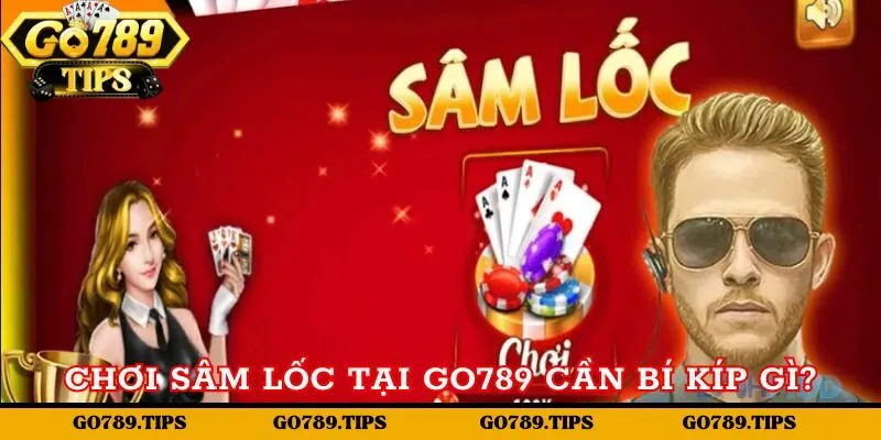 Chơi sâm lốc tại Go789 cần bí kíp gì?