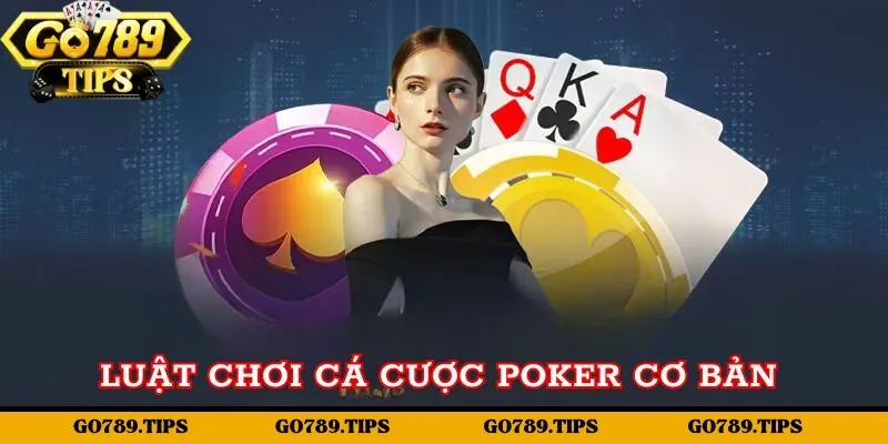 Luật chơi cá cược poker tại Go789 cơ bản