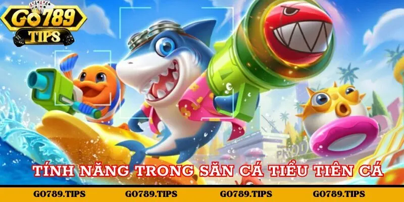 Tính năng trong săn cá tiểu tiên cá